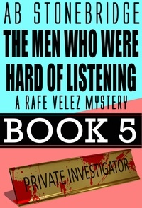  AB Stonebridge - The Men Who Were Hard of Listening -- Rafe Velez Mystery 5 - Rafe Velez Mysteries, #5.