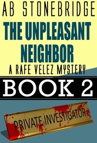  AB Stonebridge - The Unpleasant Neighbor -- Rafe Velez Mystery 2 - Rafe Velez Mysteries, #2.