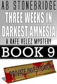  AB Stonebridge - Three Weeks in Darkest Amnesia -- Rafe Velez Mystery 9 - Rafe Velez Mysteries, #9.