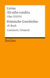 Ab urbe condita. Liber XXVIII Römische Geschichte. Buch 28 - Der Zweite Punische Krieg VIII. Lateinisch/Deutsch.