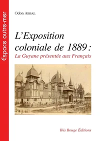 L'exposition coloniale de 1889 : la Guyane présentée aux Français