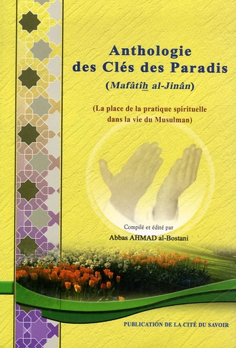 Abbas Ahmad al-Bostani - Anthologie des Clés du Paradis (Mafâtîh al-Jinân) - La place de la pratique spirituelle dans la vie du Musulman.