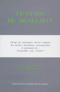 Abbas Ahmad al-Bostani - Le guide du musulman - Abrégé des principaux décrets religieux des juristes musulmans contemporains et notamment de l'Ayatollâh A.Q. Al-Kho'i.