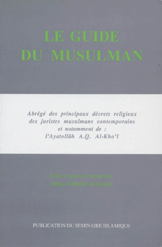 Abbas Ahmad al-Bostani - Le guide du musulman - Abrégé des principaux décrets religieux des juristes musulmans contemporains et notamment de l'Ayatollâh A.Q. Al-Kho'i.