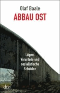 Abbau Ost - Lügen, Vorurteile und sozialistische Schulden.