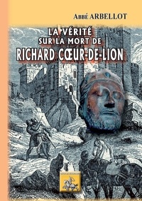  Abbé Arbellot - La vérité sur la mort de Richard Coeur-de-Lion.