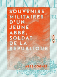 Abbé Cognet et Alfred-Auguste Ernouf - Souvenirs militaires d'un jeune abbé, soldat de la République - 1793-1801.