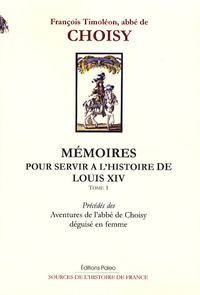  Abbe de Choisy - Mémoires pour servir à l'histoire de Louis XIV - Tome 1 - Précédés des Aventures de l'abbé de Choisy déguisé en femme.