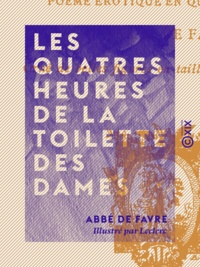 Abbé de Favre et  Leclerc - Les Quatres Heures de la toilette des dames - Poème érotique en quatre chants.