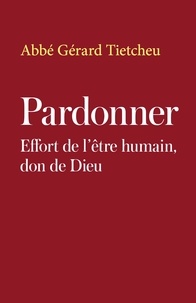 Abbé Gérard Tietcheu - Pardonner - Effort de l’être humain, don de Dieu.