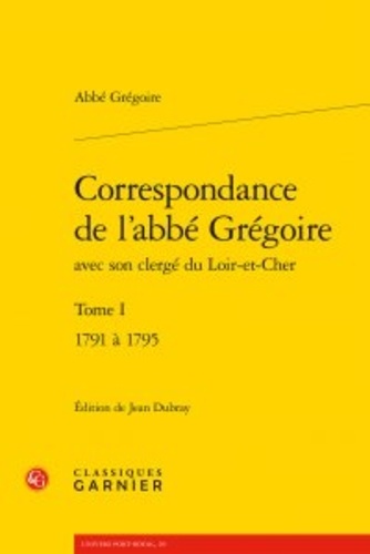 Correspondance de l'abbé Grégoire avec son clergé du Loir-et-Cher. Tome 1, 1791 à 1795