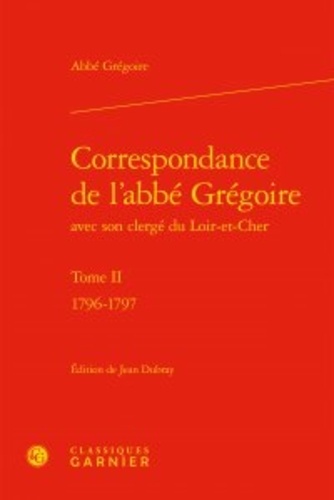 Correspondance de l'abbé Grégoire avec son clergé du Loir-et-Cher. Tome II, 1796-1797