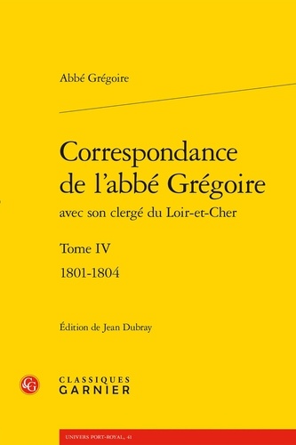 Correspondance de l'abbé Grégoire avec son clergé du Loir-et-Cher. Tome 4, 1801-1804
