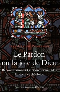 Abbé Jean-Claude Pompanon - Le pardon ou la joie de Dieu - Histoire et théologie de la Réconciliation et de l'Onction des malades.