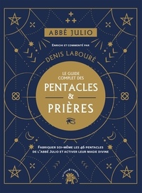  Abbé Julio et Denis Labouré - Le guide complet des pentacles & prières - Fabriquer soi-même les 46 pentacles de l'abbé Julio et activer leur magie divine.