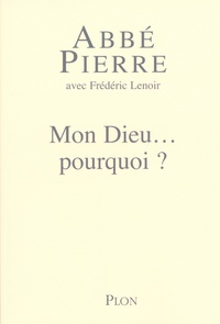 Abbé Pierre et Frédéric Lenoir - Mon Dieu... pourquoi ? - Petites méditations sur la foi chrétienne et le sens de la vie.