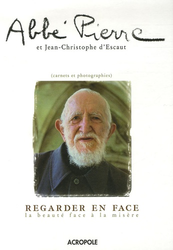  Abbé Pierre et Jean-Christophe d' Escaut - Regarder en face - La beauté face à la misère (carnets et photographies).