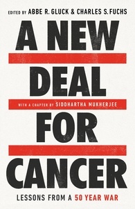 Abbe R. Gluck et Charles S Fuchs - A New Deal for Cancer - Lessons from a 50 Year War.