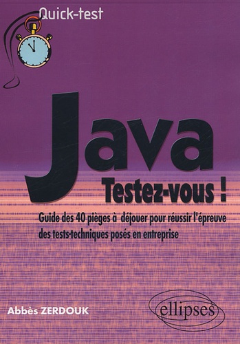 Abbès Zerdouk - Java : Testez-vous ! - Guide des 40 pièges à déjouer pour réussir l'épreuve des tests-techniques posés en entreprise.