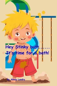 Hey Stinky Butt...It'sTime for a Bath