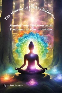 The Alchemy of Chakra Balance...Aligning Your Vibration to the Frequency of Your Intentions