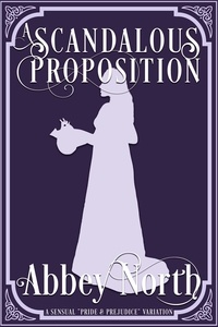  Abbey North - A Scandalous Proposition: A Pride &amp; Prejudice Variation.