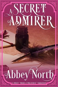 A Secret Admirer: A Sweet "Pride &amp; Prejudice" Variation
