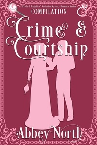  Abbey North - Crime &amp; Courtship: A Sweet Pride &amp; Prejudice Mystery Romance Compilation - Crime &amp; Courtship, #6.