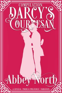 Darcy's Courtesan: A Sensual "Pride &amp; Prejudice" Variation