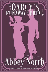 Darcy's Runaway Bride: A Sweet "Pride &amp; Prejudice" Variation