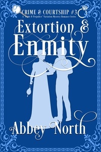  Abbey North - Extortion &amp; Enmity: A Pride &amp; Prejudice Variation Mystery Romance - Crime &amp; Courtship, #3.