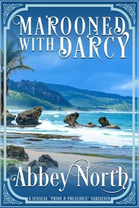 Marooned With Darcy: A Sensual "Pride &amp; Prejudice" Variation