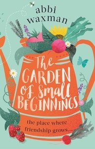 Abbi Waxman - The garden of small beginnings.