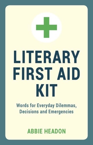 Literary First Aid Kit. Words for Everyday Dilemmas, Decisions and Emergencies