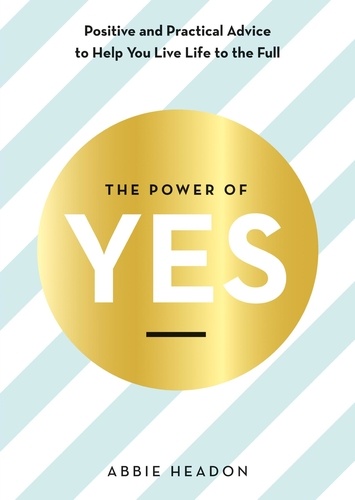 The Power of YES. positive and practical advice to help you live life to the full