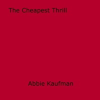 Abbie Kaufman - The Cheapest Thrill.