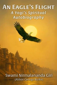 An Eagle’s Flight: A Yogi’s Spiritual Autobiography