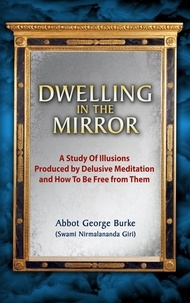  Abbot George Burke (Swami Nirm - Dwelling In The Mirror: A Study of Illusions Produced by Delusive Meditation and How to Be Free from Them.