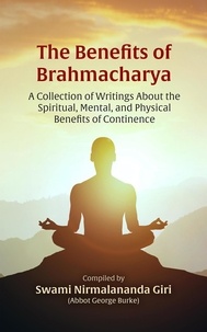  Abbot George Burke (Swami Nirm - The Benefits of Brahmacharya: A Collection of Writings About the Spiritual, Mental, and Physical Benefits of Continence.