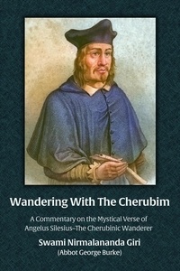  Abbot George Burke (Swami Nirm - Wandering With The Cherubim:  A Commentary on the Mystical Verse of Angelus Silesius–The Cherubinic Wanderer.