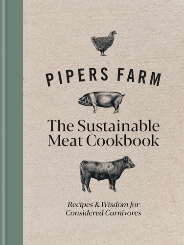 Pipers Farm The Sustainable Meat Cookbook. Recipes &amp; Wisdom for Considered Carnivores