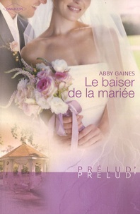 Abby Gaines - Le baiser de la mariée.
