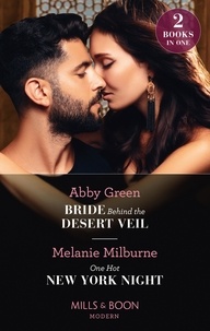 Abby Green et Melanie Milburne - Bride Behind The Desert Veil / One Hot New York Night - Bride Behind the Desert Veil (The Marchetti Dynasty) / One Hot New York Night.