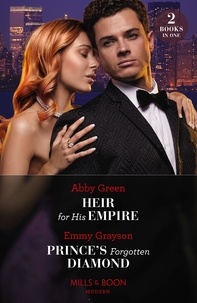 Abby Green et Emmy Grayson - Heir For His Empire / Prince's Forgotten Diamond - Heir for His Empire / Prince's Forgotten Diamond (Diamonds of the Rich and Famous).