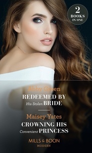 Abby Green et Maisey Yates - Redeemed By His Stolen Bride / Crowning His Convenient Princess - Redeemed by His Stolen Bride / Crowning His Convenient Princess.