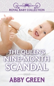 Abby Green - The Queen's Nine-Month Scandal.