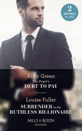 Abby Green et Louise Fuller - The Virgin's Debt To Pay / Surrender To The Ruthless Billionaire - The Virgin's Debt to Pay / Surrender to the Ruthless Billionaire.