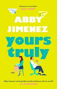 Abby Jimenez - Yours Truly - A charming and hilarious second-chance rom-com from the author of THE FRIEND ZONE.