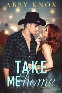  Abby Knox - Take Me Home - Small Town Bachelor Romance, #1.
