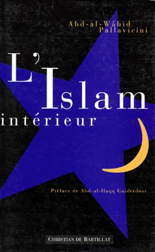 Abd-al-Wahid Pallavicini - L'Islam Interieur. La Spiritualite Universelle Dans La Religion Islamique.